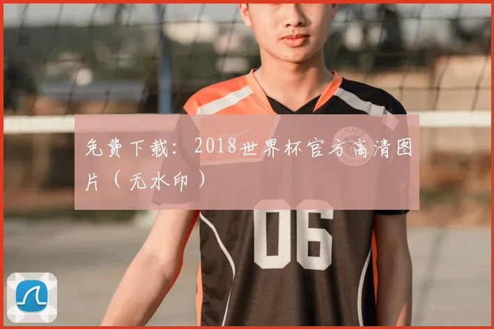 免费下载:2018世界杯官方高清图片(无水印)