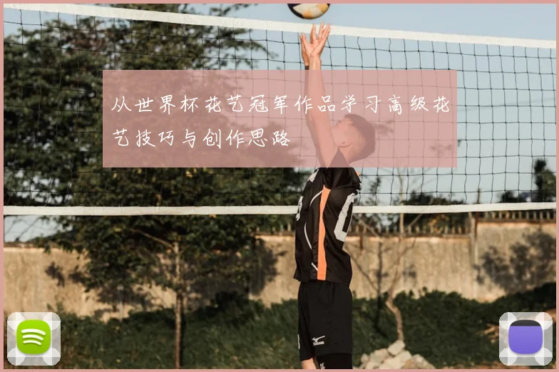 从世界杯花艺冠军作品学习高级花艺技巧与创作思路