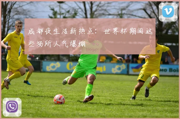 成都夜生活新热点:世界杯期间这些场所人气爆棚