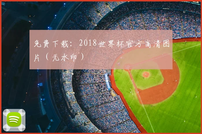 免费下载：2018世界杯官方高清图片（无水印）