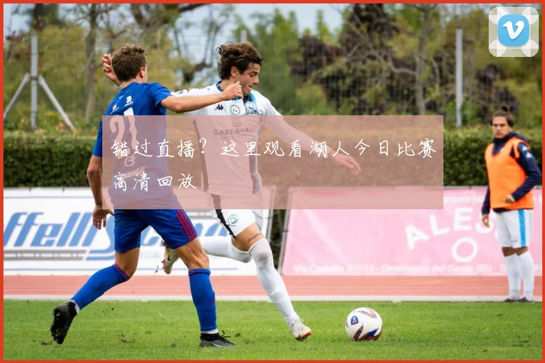 错过直播？这里观看湖人今日比赛高清回放