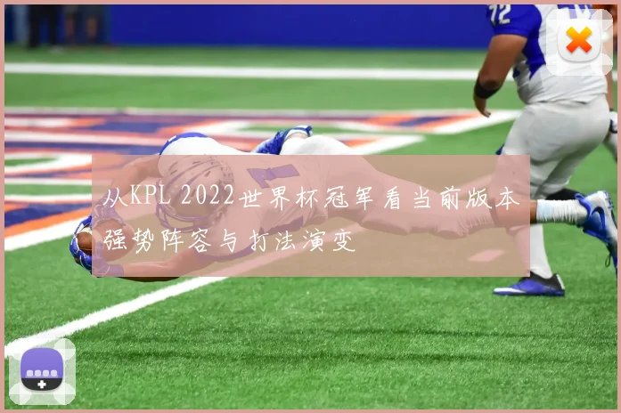 从KPL 2022世界杯冠军看当前版本强势阵容与打法演变